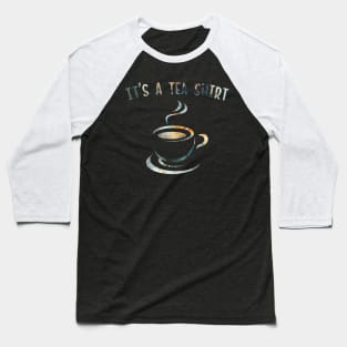 It's a Tea Shirt Funny Tea drinking Lover Baseball T-Shirt